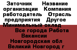 Заточник 4 › Название организации ­ Компания-работодатель › Отрасль предприятия ­ Другое › Минимальный оклад ­ 20 000 - Все города Работа » Вакансии   . Новгородская обл.,Великий Новгород г.